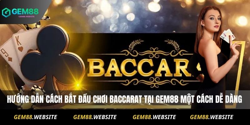 Baccarat Gem88 – Hướng Dẫn Chơi Chi Tiết Và Mẹo Thắng Lớn 2 Hướng dẫn cách bắt đầu chơi baccarat Gem88 một cách dễ dàng